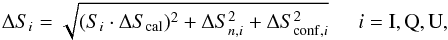 Mathematical equation: \begin{equation} \label{err} \Delta S_{i}= \sqrt{(S_{i} \cdot \Delta S_{\rm cal})^{2} + \Delta S_{n,i}^{2} + \Delta S_{{\rm conf},i}^{2}} \hspace{0.5cm} i={\rm I,Q,U}, \end{equation}