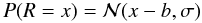 Mathematical equation: \begin{equation} P(R=x) = \mathcal{N}(x-b,\sigma) \end{equation}