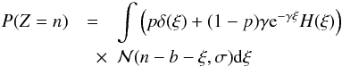 Mathematical equation: \begin{eqnarray} \label{zdist} P(Z=n) &= & \int \left( p\delta(\xi) + {(1-p)}{\gamma} {\rm e}^{-\gamma \xi} H(\xi) \right) \\ & \quad \times& \mathcal{N}(n-b-\xi,\sigma) {\rm d} \xi \nonumber \end{eqnarray}