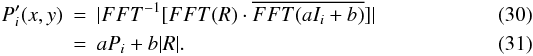 Mathematical equation: \begin{eqnarray} P_{i}'(x,y) & =& \vert FFT^{-1} [ FFT(R) \cdot \overline{FFT(a I_i + b )} ] \vert \\ & =& aP_{i}+b\vert R \vert. \end{eqnarray}
