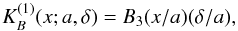 Mathematical equation: \appendix \setcounter{section}{2} \begin{equation} K_B^{(1)}(x;a,\delta) = B_3(x/a)(\delta / a), \end{equation}
