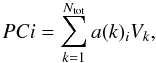 Mathematical equation: \begin{equation} \label{eq:pc} PCi = \sum_{k=1}^{N_{\mathrm{tot}}} a(k)_{i} V_{k}, \end{equation}