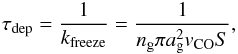 Mathematical equation: \begin{equation} \tau_{\rm dep}=\frac{1}{k_{\rm freeze}}=\frac{1}{n_{\rm g}\pi a_{\rm g}^2 v _{\rm CO}S} , \end{equation}