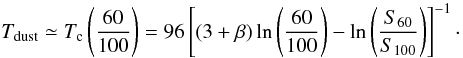 Mathematical equation: \begin{equation} T_{\rm dust}\simeq T_{\rm c}\left(\frac{60}{100}\right)=96\left[(3+\beta)\ln \left(\frac{60}{100}\right)-\ln \left(\frac{S_{60}}{S_{100}}\right) \right]^{-1} \cdot \end{equation}