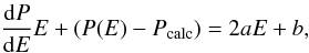 Mathematical equation: \begin{equation} \frac{\mathrm{d}P}{\mathrm{d}E}E+(P(E)-P_{\mathrm{calc}})=2aE+b, \end{equation}