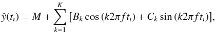 Mathematical equation: \begin{equation} \hat{y}(t_i) = M + \sum_{k=1}^K{\left[B_k\cos{(k2\pi ft_i)} + C_k\sin{(k2\pi ft_i)}\right]}, \label{model} \end{equation}