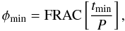 Mathematical equation: \begin{equation} \phi_{\rm min} = {\rm FRAC}\left[\frac{t_{\rm min}}{P}\right], \end{equation}