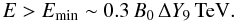 Mathematical equation: \begin{equation} E>E_{\rm min}\sim 0.3\,B_{\rm 0}\,\Delta Y_9\,{\rm TeV}. \end{equation}