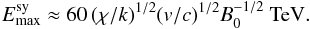 Mathematical equation: \begin{equation} E_{\rm max}^{\rm sy}\approx 60\,(\chi/k)^{1/2}(v/c)^{1/2}B_{\rm 0}^{-1/2}~{\rm TeV}. \label{maxsy} \end{equation}