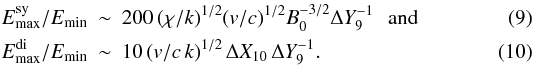 Mathematical equation: \begin{eqnarray} E_{\rm max}^{\rm sy}/E_{\rm min}&\sim& 200\,(\chi/k)^{1/2}(v/c)^{1/2}B_{\rm 0}^{-3/2}\Delta Y_9^{-1}\,\,\,\,{\rm and} \\ E_{\rm max}^{\rm di}/E_{\rm min}&\sim& 10\,(v/c\,k)^{1/2}\,\Delta X_{10}\,\Delta Y_9^{-1}. \end{eqnarray}