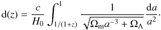 Mathematical equation: \begin{equation} \label{eq:comoving_distance} {\rm d}(z) = \frac{c}{H_0} \int_{1/(1+z)}^1 \frac{1}{\sqrt{\Omega_{\rm m} a^{-3}+\Omega_\Lambda}}\frac{{\rm d}a}{a^2}\cdot \end{equation}