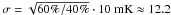 Mathematical equation: \hbox{$\sigma = \sqrt{60\%/40\%} \cdot 10~\mathrm{mK} \approx 12.2$}