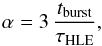Mathematical equation: \begin{equation} \alpha=3\,{t_{\rm burst}\over \tau_{\rm HLE}}, \label{eqn_alpha} \end{equation}