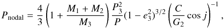 Mathematical equation: $$ P_{\mathrm{nodal}} = \frac{4}{3} \left( 1+ \frac{M_1 + M_2}{M_3} \right) \frac{P_3^2}{P} (1-e_3^2)^{3/2} \left( \frac{C}{G_2} \cos j \right)^{-1}, $$
