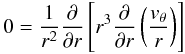 Mathematical equation: \begin{equation} 0 = {1\over r^2}{\partial \over \partial r}\left[ r^3 {\partial \over \partial r} \left( v_\theta \over r \right) \right] \end{equation}