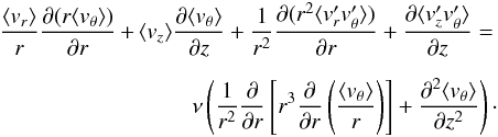 Mathematical equation: \begin{eqnarray} \frac{\langle v_r \rangle}{r} \frac{\partial (r \langle v_\theta\rangle)}{\partial r} \!\!&+&\!\! \langle v_z\rangle \frac{\partial \langle v_\theta\rangle}{\partial z} + \frac{1}{r^2}\frac{\partial (r^2 \langle v_r^\prime v_\theta^\prime \rangle)}{\partial r} + \frac{\partial \langle{v_z^\prime v_\theta^\prime }\rangle}{\partial z}= \nonumber \\[2mm] && \qquad \nu\left( {1\over r^2}{\partial \over \partial r}\left[ r^3 {\partial \over \partial r} \left( \langle v_\theta \rangle \over r \right) \right] + \frac{\partial^2 \langle v_\theta \rangle}{\partial z^2} \right)\cdot \label{eqn:NS_theta_avg} \end{eqnarray}