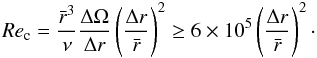 Mathematical equation: \begin{equation} \label{eqn:Re_c} Re_{\rm c} = \frac{\bar{r}^3}{\nu}\frac{\Delta\Omega}{\Delta r} \left(\frac{\Delta r}{\bar{r}}\right)^2 \ge 6\times 10^5\left(\frac{\Delta r}{\bar{r}}\right)^2 \cdot \end{equation}