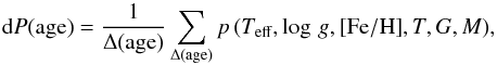 \begin{equation} {\rm d}P\mathrm{(age)} = \frac{1}{\Delta(\mathrm{age})}\sum_{\Delta\mathrm{(age)}} p\,(\tef,\logg,\feh,T,G,M), \label{eq:dP} \end{equation}