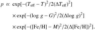\begin{eqnarray} p & \propto & \exp[-(\tef-T)^2/2(\Delta\tef)^2] \nonumber \\[2.5mm] & &\times \exp[-(\logg-G)^2/2(\Delta{\logg})^2] \\[2.5mm] & &\times \exp[-(\feh-M)^2/2(\Delta\feh)^2]. \nonumber \end{eqnarray}