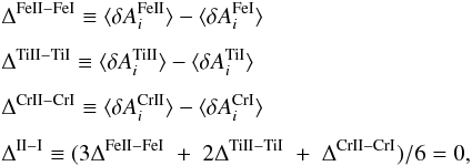 \begin{eqnarray} &&{\Delta^{\rm FeII-FeI} \equiv \langle \delta A_i^{\rm FeII}\rangle - \langle \delta A_i^{\rm FeI} \rangle } \nonumber \\[1.5mm] &&{\Delta^{\rm TiII-TiI} \equiv \langle \delta A_i^{\rm TiII}\rangle - \langle \delta A_i^{\rm TiI} \rangle } \nonumber \\[1.5mm] &&{\Delta^{\rm CrII-CrI} \equiv \langle \delta A_i^{\rm CrII}\rangle - \langle \delta A_i^{\rm CrI} \rangle } \nonumber \\[1.5mm] &&\Delta^{\rm II-I} \equiv ( 3\Delta^{\rm FeII-FeI} \; + \; 2 \Delta^{\rm TiII-TiI} \; + \; \Delta^{\rm CrII-CrI}) / 6 = 0, \end{eqnarray}
