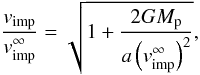 Mathematical equation: \begin{eqnarray} \frac{v_{\rm imp}}{v_{\rm imp}^\infty} = \sqrt{1+\frac{2GM_{\rm p}}{a\left(v_{\rm imp}^\infty\right)^2}}, \label{E-vratio} \end{eqnarray}
