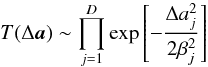 Mathematical equation: \begin{equation} T(\Delta {\vec a}) \sim \prod_{j=1}^D \exp\left[-\frac{\Delta a_j^2}{2\beta_j^2} \right] \label{proposition} \end{equation}