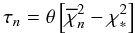 Mathematical equation: \begin{equation} \tau_n = \theta\left[\overline{\chi}^2_n - \chi^2_*\right] \end{equation}