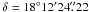 Mathematical equation: \hbox{$\delta = 18^\circ 12'24\farcs22$}