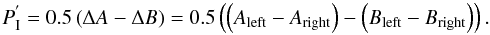 Mathematical equation: \begin{equation} P_\mathrm{I}^{'} = 0.5 \left(\Delta A - \Delta B \right) = 0.5 \left(\left(A_\mathrm{left} - A_\mathrm{right}\right) - \left(B_\mathrm{left} - B_\mathrm{right}\right) \right). \label{eq:eq3} \end{equation}