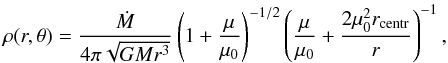 Mathematical equation: \begin{equation} \rho(r,\theta) = \frac{\dot{M}}{4\pi\sqrt{GMr^{3}}} \left(1 + \frac{\mu}{\mu_{0}} \right)^{-1/2} \left(\frac{\mu}{\mu_{0}} + \frac{2\mu_{0}^{2}r_\mathrm{centr}}{r} \right)^{-1}, \label{eq:eq5} \end{equation}