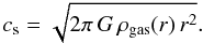 Mathematical equation: \begin{eqnarray} c_{\rm s} = \sqrt{2 \pi \, G \,\rho_{\textrm{gas}}(r) \, r^2} . \end{eqnarray}