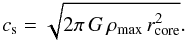 Mathematical equation: \begin{eqnarray} \label{soundspeed} c_{\rm s} = \sqrt{2 \pi \, G \,\rho_{\text{max}} \, r_{\text{core}}^2} . \end{eqnarray}
