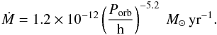 Mathematical equation: \begin{equation} \label{mdot} \dot{M} = 1.2 \times 10^{-12} \left(\frac{P_\mathrm{orb}}{\mathrm{h}}\right)^{-5.2}~M_{\odot}\,\mathrm{yr}^{-1}. \end{equation}