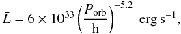 Mathematical equation: \begin{equation} \label{lum2} \bar{L} = 6 \times 10^{33} \left(\frac{P_\mathrm{orb}}{\mathrm{h}}\right)^{-5.2}~\mathrm{erg\,s^{-1}}, \end{equation}