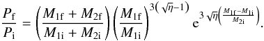 Mathematical equation: \begin{equation} \frac{P_{\rm f}}{P_{\rm i}} = \left(\frac{M_{1{\rm f}}+M_{2{\rm f}}}{M_{1{\rm i}}+M_{2{\rm i}}}\right)\left(\frac{M_{1{\rm f}}}{M_{1{\rm i}}}\right)^{3\left(\sqrt{\eta}-1\right)}{\rm e}^{3\sqrt{\eta}\left(\frac{M_{1{\rm f}}-M_{1{\rm i}}}{M_{2{\rm i}}}\right)}. \end{equation}