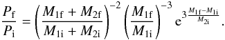 Mathematical equation: \begin{equation} \frac{P_{\rm f}}{P_{\rm i}} = \left(\frac{M_{1{\rm f}}+M_{2{\rm f}}}{M_{1{\rm i}}+M_{2{\rm i}}}\right)^{-2}\left(\frac{M_{1{\rm f}}}{M_{1{\rm i}}}\right)^{-3}{\rm e}^{3\frac{M_{1{\rm f}}-M_{1{\rm i}}}{M_{2{\rm i}}}}. \end{equation}