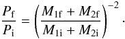Mathematical equation: \begin{equation} \frac{P_{\rm f}}{P_{\rm i}} = \left(\frac{M_{1{\rm f}}+M_{2{\rm f}}}{M_{1{\rm i}}+M_{2{\rm i}}}\right)^{-2}\cdot \end{equation}