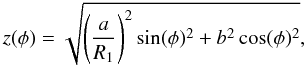 \begin{equation} z(\phi)=\sqrt{\left(\frac{a}{R_1}\right)^2\sin(\phi)^2+b^2\cos(\phi)^2}, \end{equation}