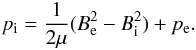 \begin{eqnarray} p_{\rm i} = \frac{1}{2\mu }(B_{\rm e}^2-B_{\rm i}^2)+p_{\rm e}. \label{eq:equilibrium} \end{eqnarray}