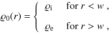 \begin{equation} \varrho_0(r)=\left\lbrace\begin{tabular}{ll} $\varrho_{\rm i}$ & for $r<w$ , \\[3mm] $\varrho_{\rm e}$ & for $r>w$ , \end{tabular}\right. \end{equation}