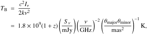 Mathematical equation: \begin{eqnarray} T_{\rm B}&=&\frac{c^2I_\nu}{2k\nu^2} \nonumber \\ &=& 1.8\times 10^9(1+z)\left(\frac{S_\nu}{{\rm mJy}}\right) \left(\frac{\nu}{{\rm GHz}}\right)^{-2} \left(\frac{\theta_{\rm major}\theta_{\rm minor}}{{\rm mas}^2}\right)^{-1}{\rm K}, \end{eqnarray}