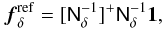 \begin{equation} \label{eq:biasest} \vec{f}^{\rm ref}_\delta= [\mat{N}_\delta^{-1}]^+\mat{N}_\delta^{-1}\vec{1}, \end{equation}
