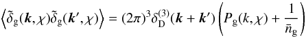 \begin{equation} \label{eq:galpower} \Ave{\tilde{\delta}_{\rm g}(\vec{k},\chi)\tilde{\delta}_{\rm g}(\vec{k}^\prime,\chi)}= (2\pi)^3\delta_{\rm D}^{(3)}(\vec{k}+\vec{k}^\prime) \left(P_{\rm g}(k,\chi)+\frac{1}{\bar{n}_{\rm g}}\right) \end{equation}