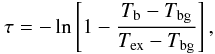 Mathematical equation: \begin{equation} \tau=-\ln\left[ 1-\frac{T_{\rm b}-T_{\rm bg}}{T_{\rm ex}-T_{\rm bg}} \right], \end{equation}