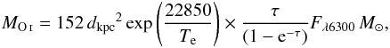 Mathematical equation: \begin{eqnarray} M_{\mathrm{\ion{O}{i}}} = 152\,{d_{\mathrm{kpc}}}^{2} \exp \left(\frac{22850}{T_{\mathrm{e}} }\right) \times \frac{\tau}{(1-{\rm e}^{-\tau})}F_{\lambda6300} \, M_{\sun}, \end{eqnarray}
