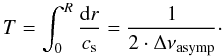 \begin{equation} T = \int_0^R \frac{{\rm d}r}{c_{\rm s}}=\frac{1}{2\cdot \Delta \nu_{\mathrm{asymp}} }\cdot \label{deltanu1} \end{equation}