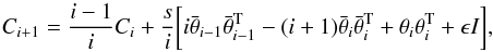 \begin{equation} \label{updating} C_{i+1} = \frac{i-1}{i}C_{i} + \frac{s}{i} \bigg[ i \bar{\theta}_{i-1}\bar{\theta}_{i-1}^{\rm T} - (i+1) \bar{\theta}_{i}\bar{\theta}_{i}^{\rm T} + \theta_{i}\theta_{i}^{\rm T} + \epsilon I \bigg] , \end{equation}