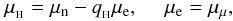 \begin{equation} \mu_{_{\rm H}}=\mu_{\rm n}-q_{_{\rm H}}\mu_{\rm e},~~~~~\mu_{\rm e}=\mu_\mu, \label{eq:NH.eq} \end{equation}