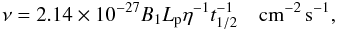 \begin{equation} \nu = 2.14 \times 10^{-27} B_1 L_{\rm p} \eta^{-1} t_{1/2}^{-1} \quad \rm cm^{-2}\, s^{-1}, \end{equation}