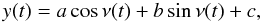 \begin{equation} y(t) = a \cos\nu(t) + b \sin\nu(t) + c, \end{equation}